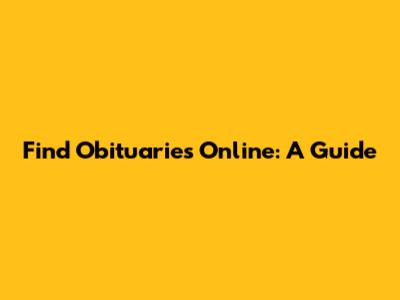 Find Obituaries Online: A Guide
