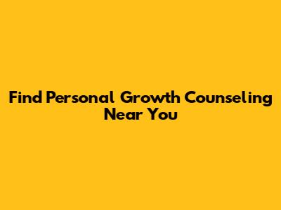 Find Personal Growth Counseling Near You