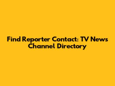 Find Reporter Contact: TV News Channel Directory