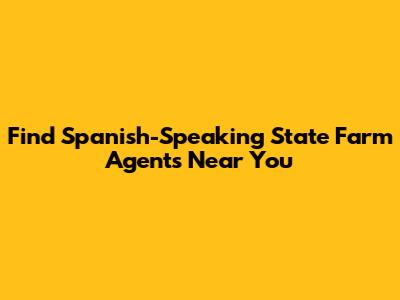 Find Spanish-Speaking State Farm Agents Near You