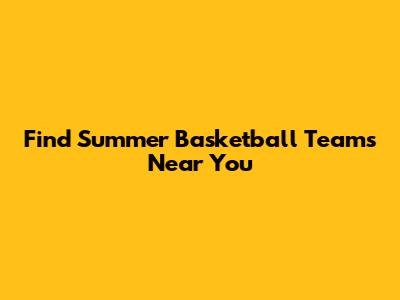 Find Summer Basketball Teams Near You