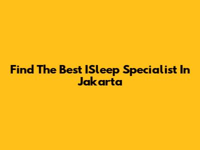 Find The Best ISleep Specialist In Jakarta