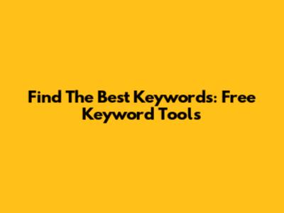 Find The Best Keywords: Free Keyword Tools