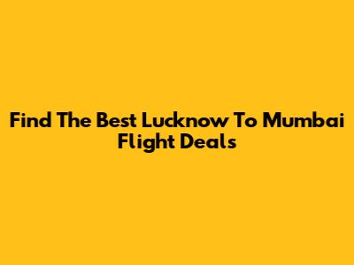 Find The Best Lucknow To Mumbai Flight Deals