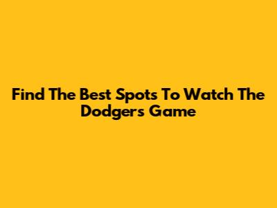 Find The Best Spots To Watch The Dodgers Game