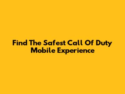 Find The Safest Call Of Duty Mobile Experience