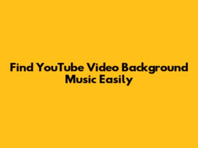 Find YouTube Video Background Music Easily