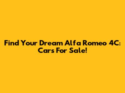 Find Your Dream Alfa Romeo 4C: Cars For Sale!