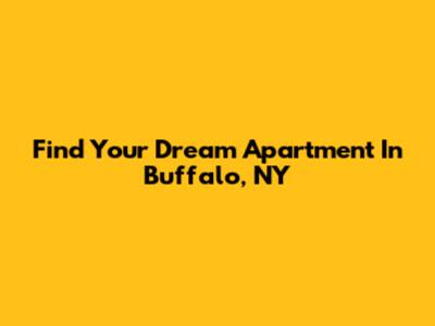Find Your Dream Apartment In Buffalo, NY