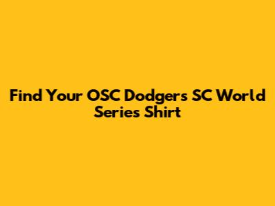 Find Your OSC Dodgers SC World Series Shirt