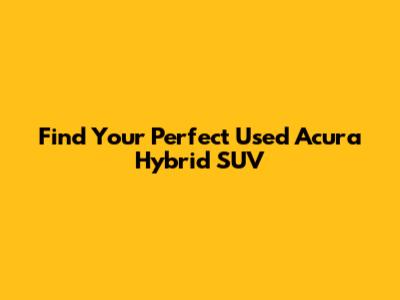 Find Your Perfect Used Acura Hybrid SUV