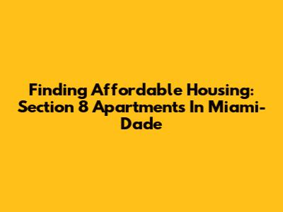 Finding Affordable Housing: Section 8 Apartments In Miami-Dade