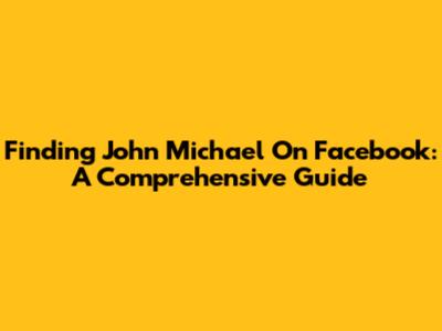 Finding John Michael On Facebook: A Comprehensive Guide