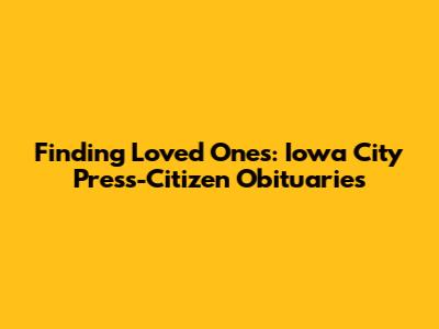 Finding Loved Ones: Iowa City Press-Citizen Obituaries