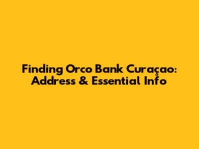Finding Orco Bank Curaçao: Address & Essential Info