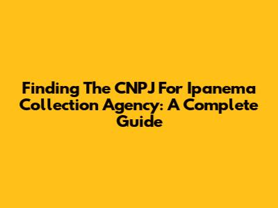 Finding The CNPJ For Ipanema Collection Agency: A Complete Guide