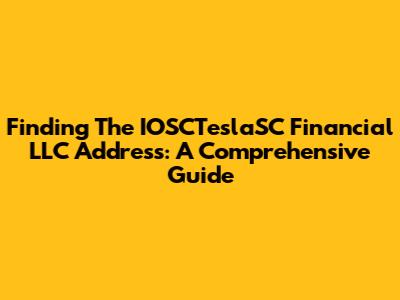 Finding The IOSCTeslaSC Financial LLC Address: A Comprehensive Guide