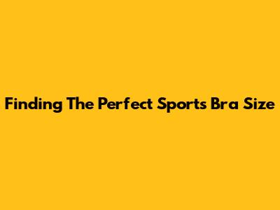 Finding The Perfect Sports Bra Size