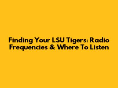 Finding Your LSU Tigers: Radio Frequencies & Where To Listen