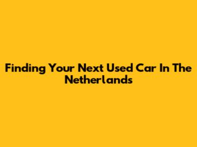 Finding Your Next Used Car In The Netherlands