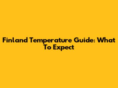 Finland Temperature Guide: What To Expect
