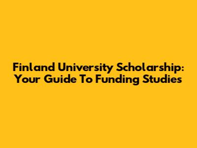 Finland University Scholarship: Your Guide To Funding Studies