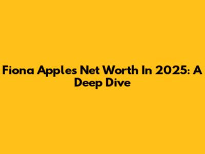 Fiona Apple's Net Worth In 2025: A Deep Dive