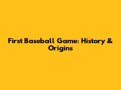 First Baseball Game: History & Origins