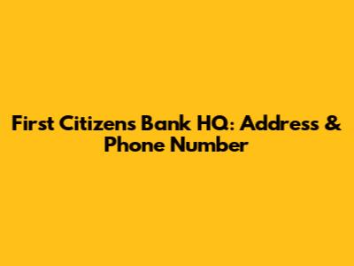 First Citizens Bank HQ: Address & Phone Number