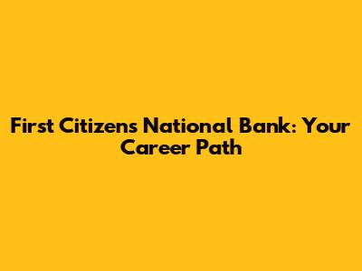First Citizens National Bank: Your Career Path