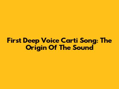 First Deep Voice Carti Song: The Origin Of The Sound