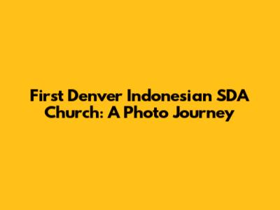 First Denver Indonesian SDA Church: A Photo Journey