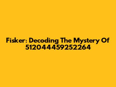 Fisker: Decoding The Mystery Of 512044459252264