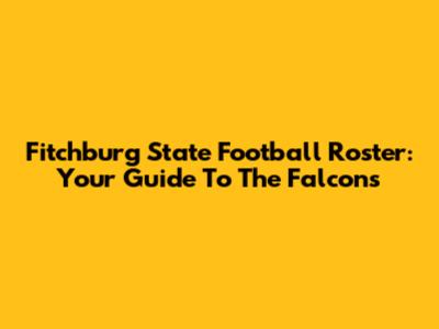 Fitchburg State Football Roster: Your Guide To The Falcons