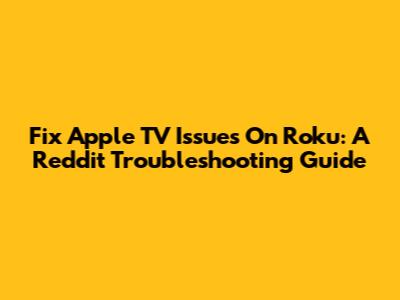 Fix Apple TV Issues On Roku: A Reddit Troubleshooting Guide