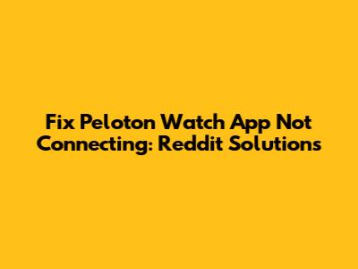 Fix Peloton Watch App Not Connecting: Reddit Solutions