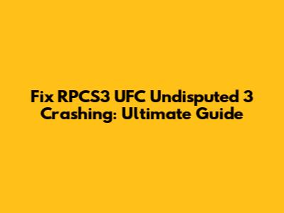 Fix RPCS3 UFC Undisputed 3 Crashing: Ultimate Guide