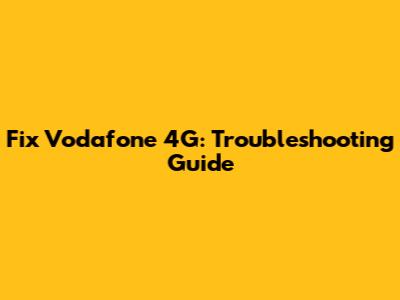 Fix Vodafone 4G: Troubleshooting Guide
