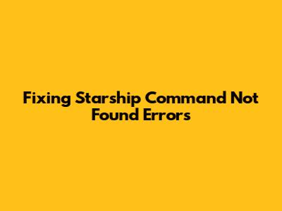 Fixing "Starship Command Not Found" Errors