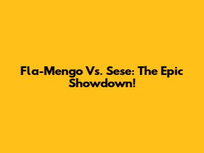 Fla-Mengo Vs. Sese: The Epic Showdown!