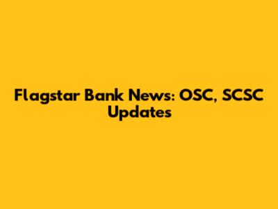 Flagstar Bank News: OSC, SCSC Updates