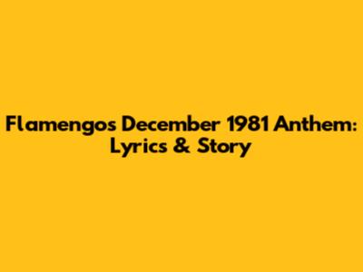 Flamengo's December 1981 Anthem: Lyrics & Story