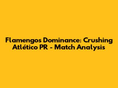 Flamengo's Dominance: Crushing Atlético PR - Match Analysis