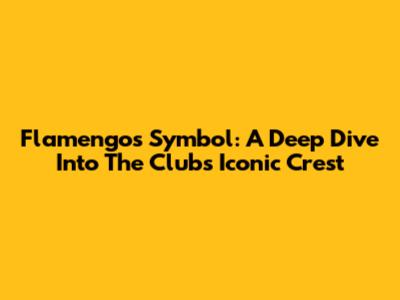 Flamengo's Symbol: A Deep Dive Into The Club's Iconic Crest