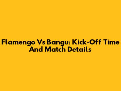 Flamengo Vs Bangu: Kick-Off Time And Match Details