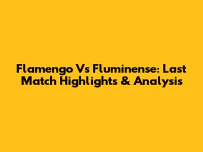 Flamengo Vs Fluminense: Last Match Highlights & Analysis