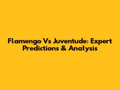 Flamengo Vs Juventude: Expert Predictions & Analysis