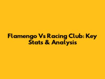 Flamengo Vs Racing Club: Key Stats & Analysis