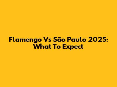 Flamengo Vs São Paulo 2025: What To Expect