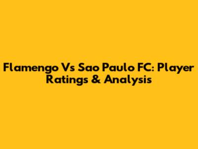 Flamengo Vs Sao Paulo FC: Player Ratings & Analysis